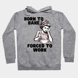 Born-to-Bake-Forced-to-Work Hoodie